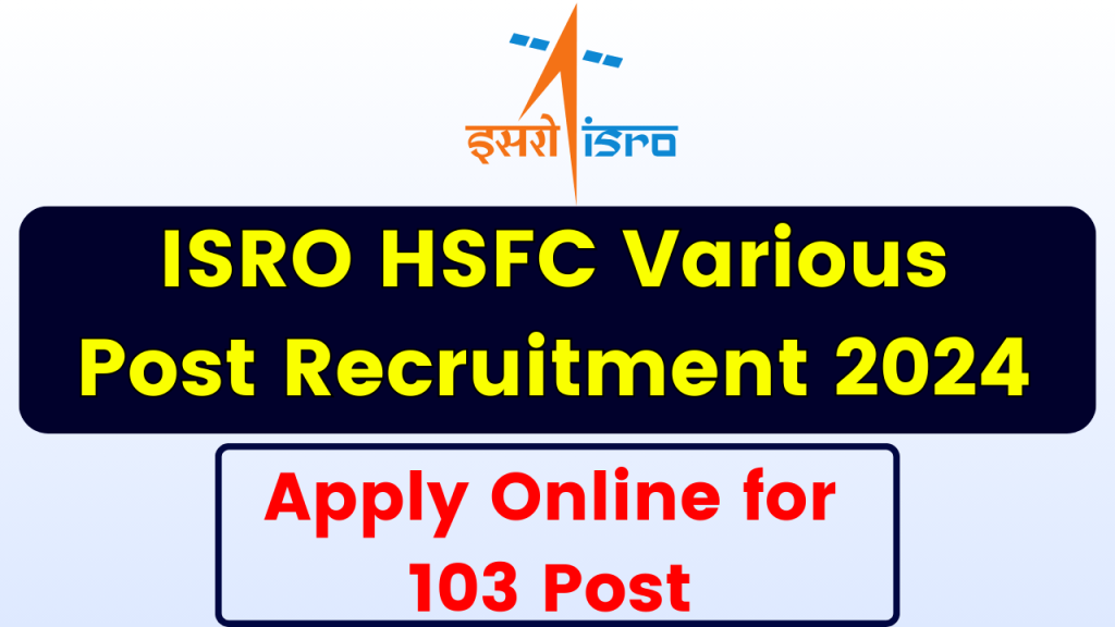 ISRO HSFC Various Post Recruitment 2024 - Apply Online for 103 Post, Eligibility, Dates