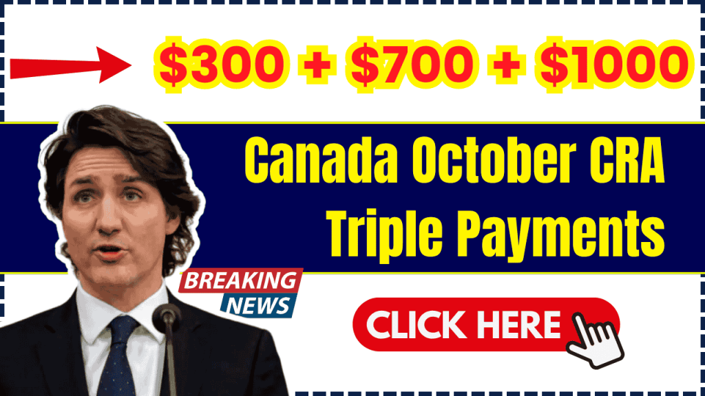 October $300 + $700 + $1000 CRA Triple Payments 2024: Eligibility People List, Deposit Dates & Claim Process