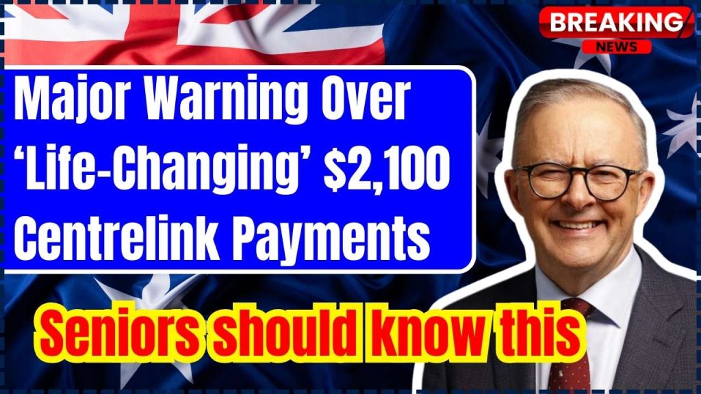 Major Warning Over ‘Life-Changing’ $2,100 Centrelink Payments